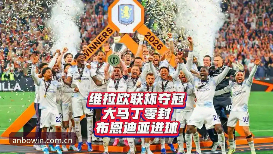 从维拉欧联杯夺冠看足球赛事观赛体验完整指南